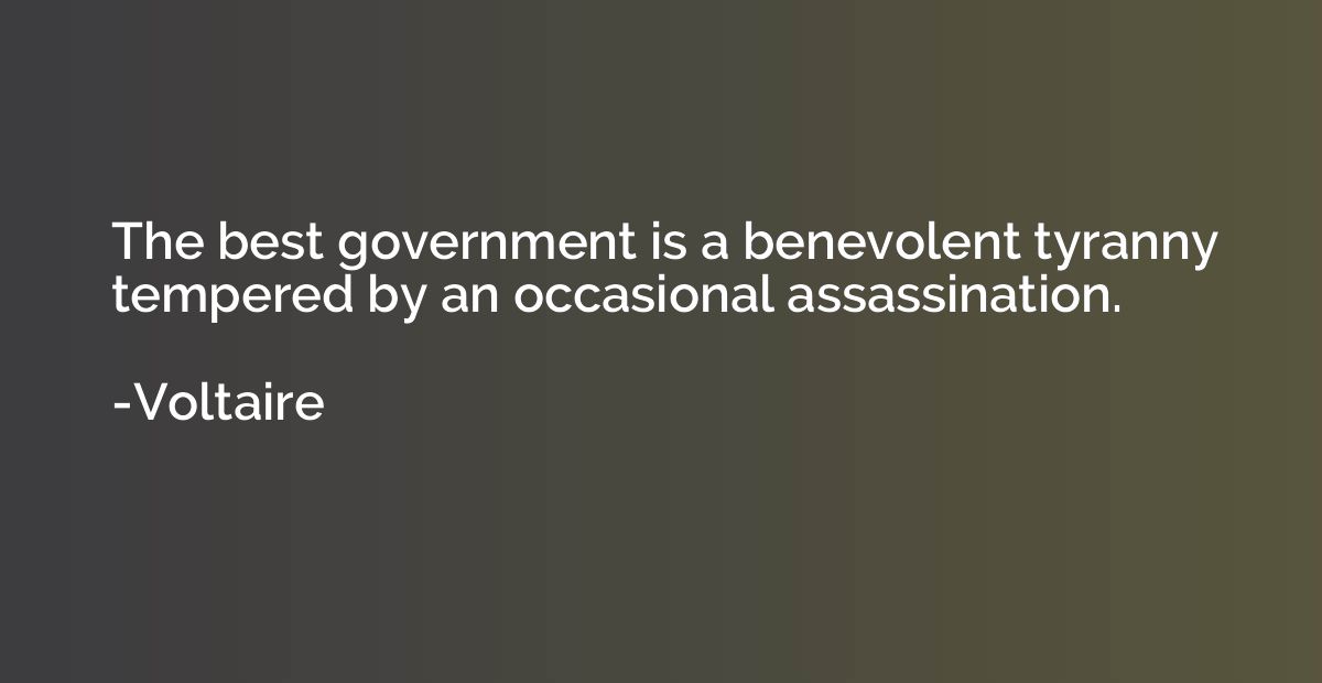 The best government is a benevolent tyranny tempered by an o