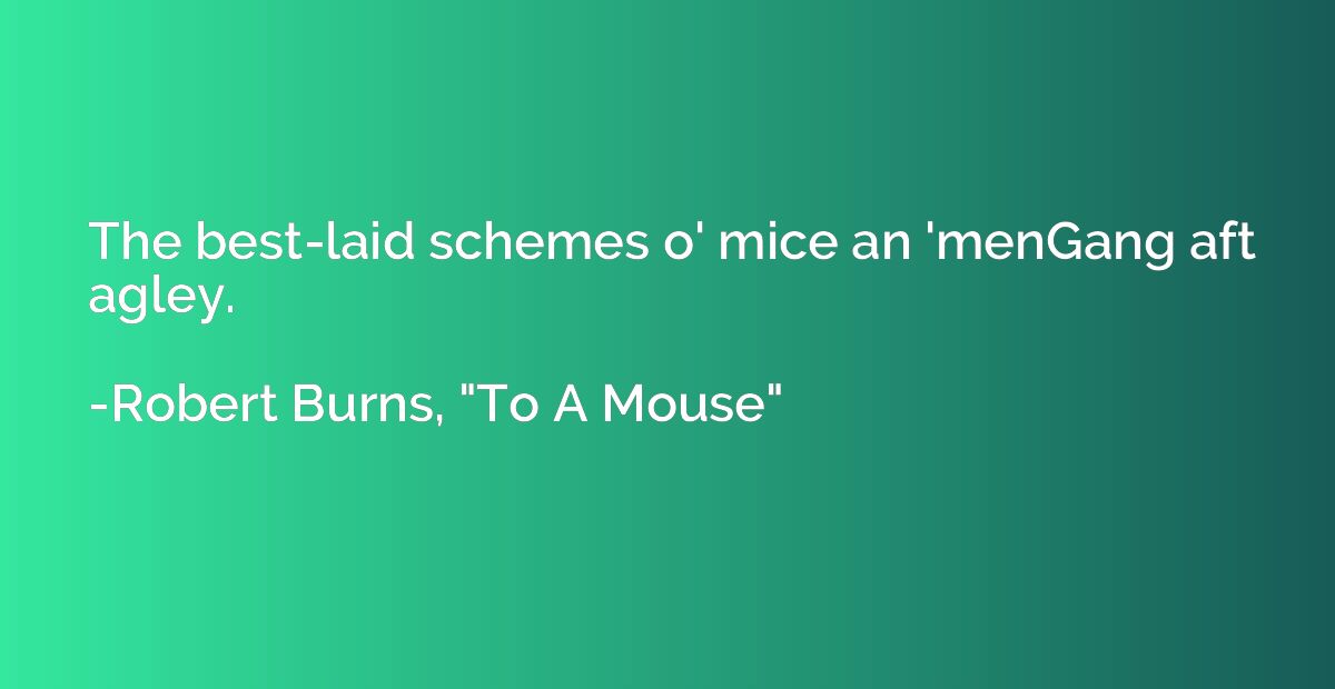 The best-laid schemes o' mice an 'menGang aft agley.