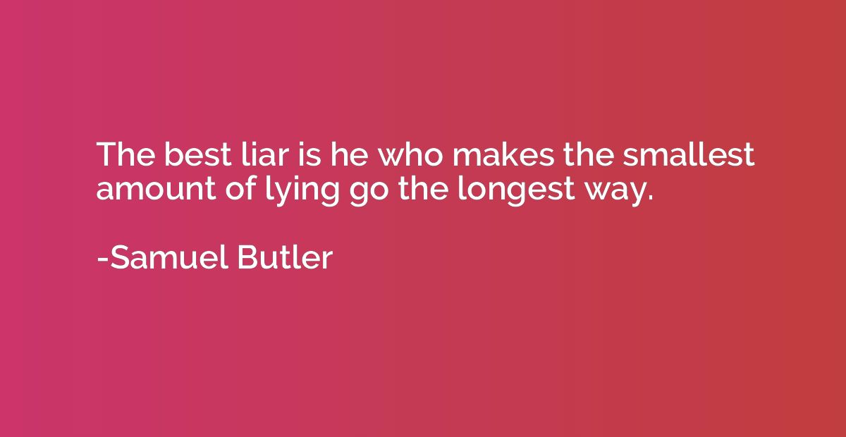 The best liar is he who makes the smallest amount of lying g