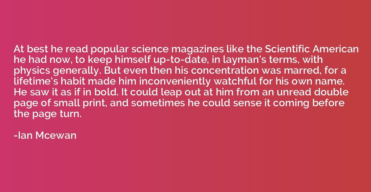 At best he read popular science magazines like the Scientifi