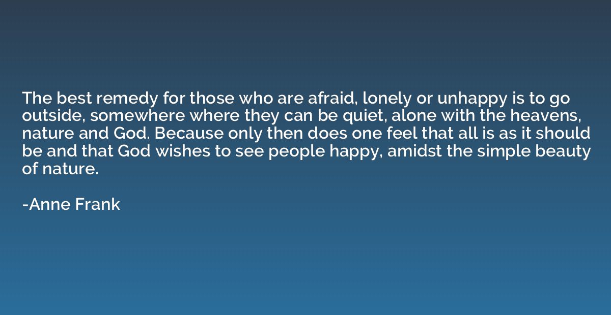 The best remedy for those who are afraid, lonely or unhappy 