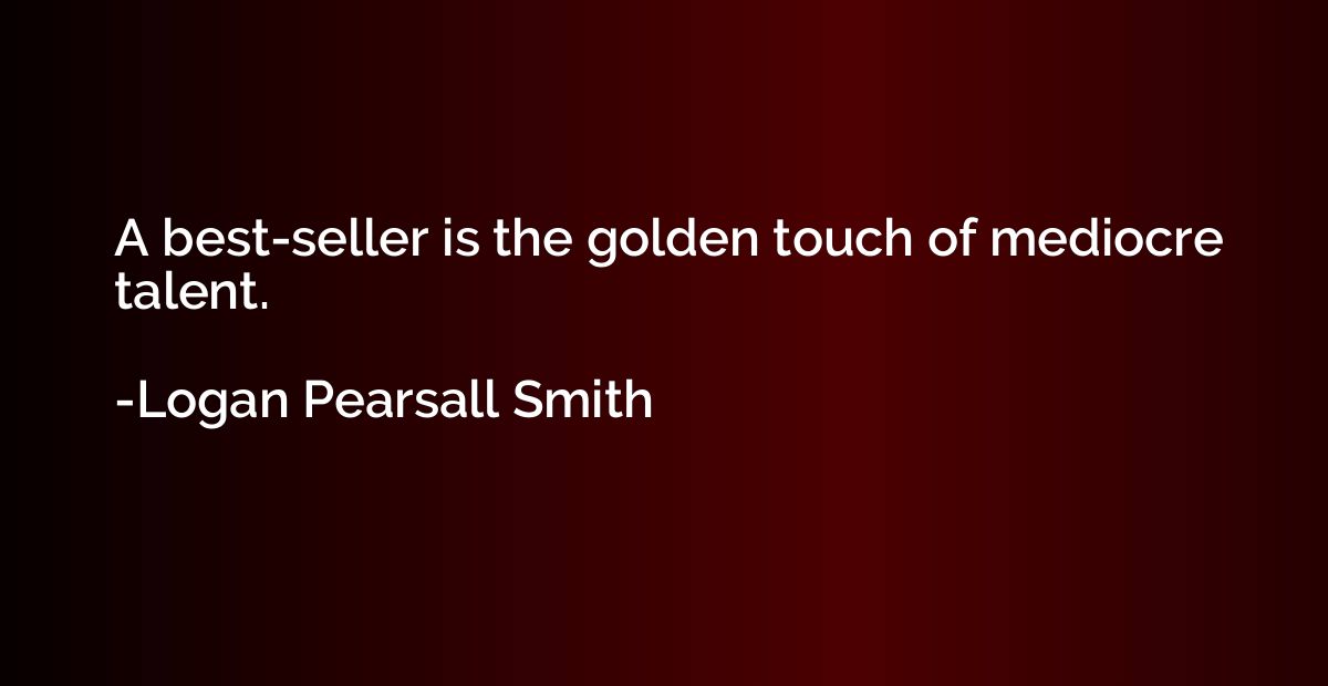 A best-seller is the golden touch of mediocre talent.