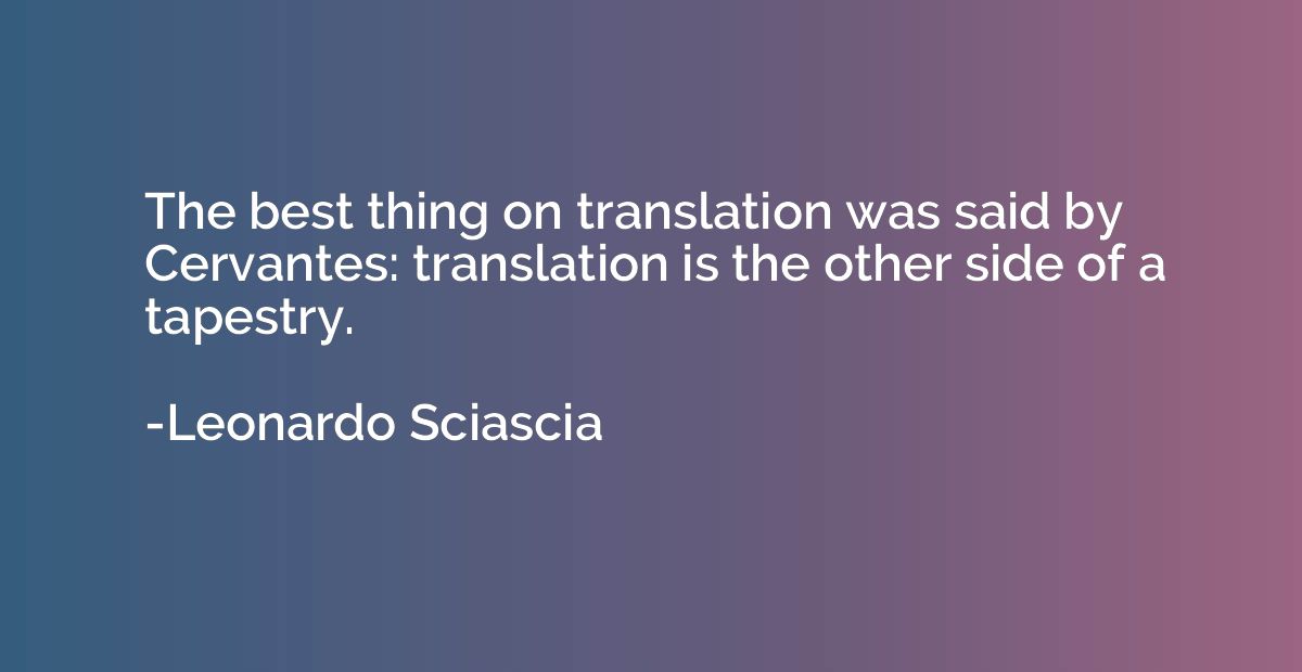 The best thing on translation was said by Cervantes: transla