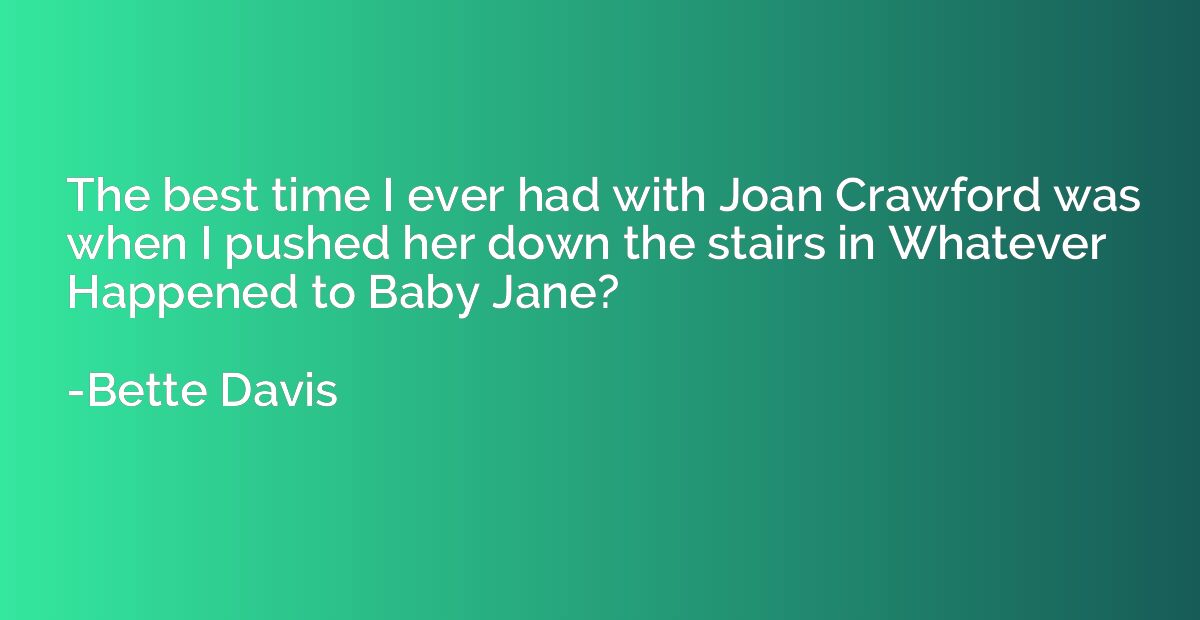 The best time I ever had with Joan Crawford was when I pushe