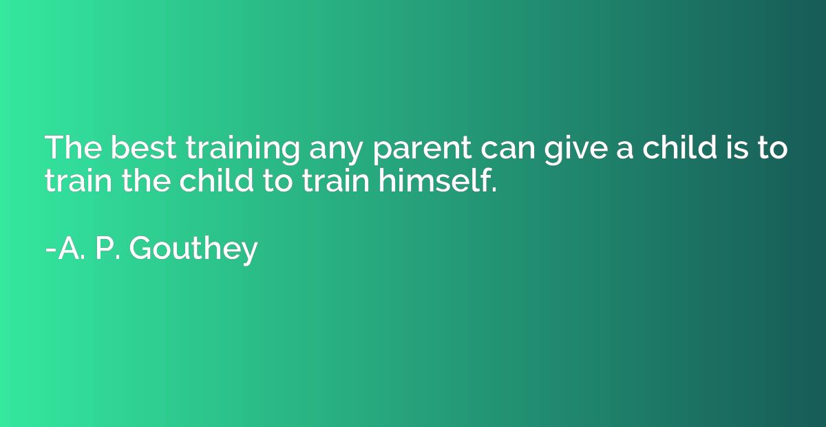 The best training any parent can give a child is to train th