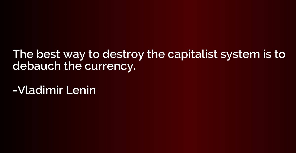 The best way to destroy the capitalist system is to debauch 