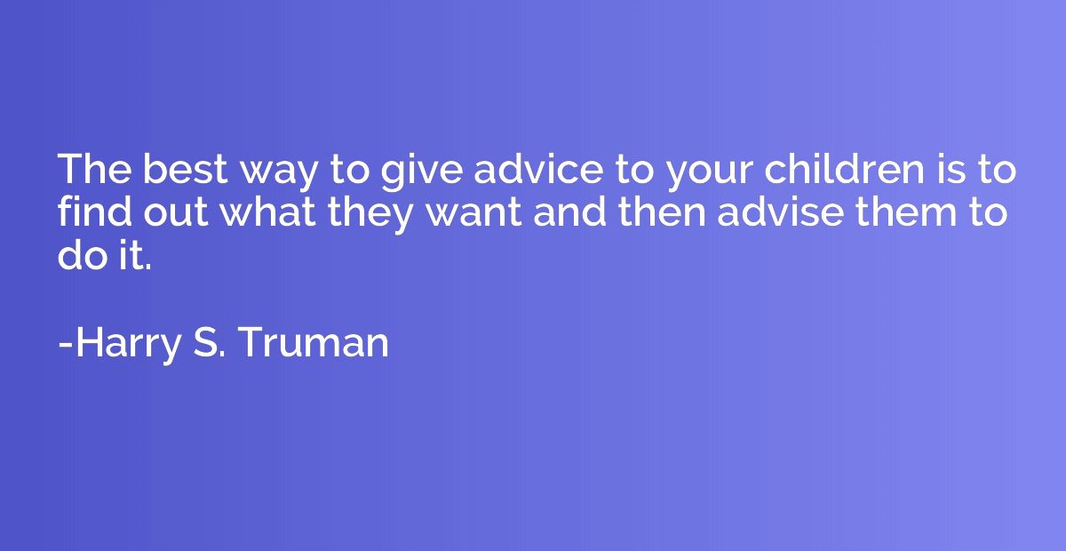 The best way to give advice to your children is to find out 