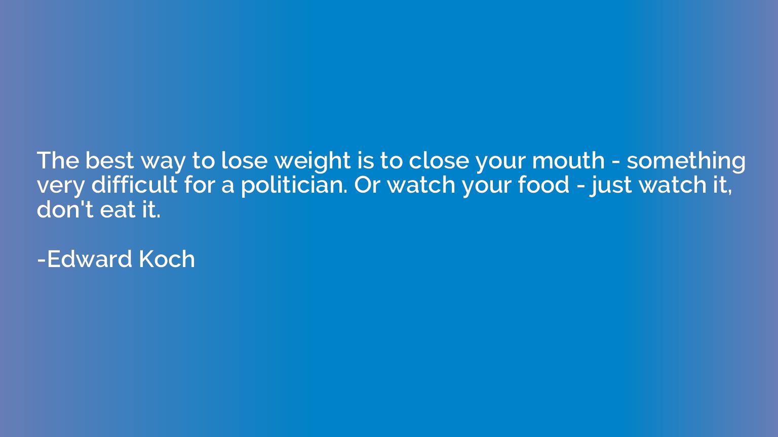 The best way to lose weight is to close your mouth - somethi