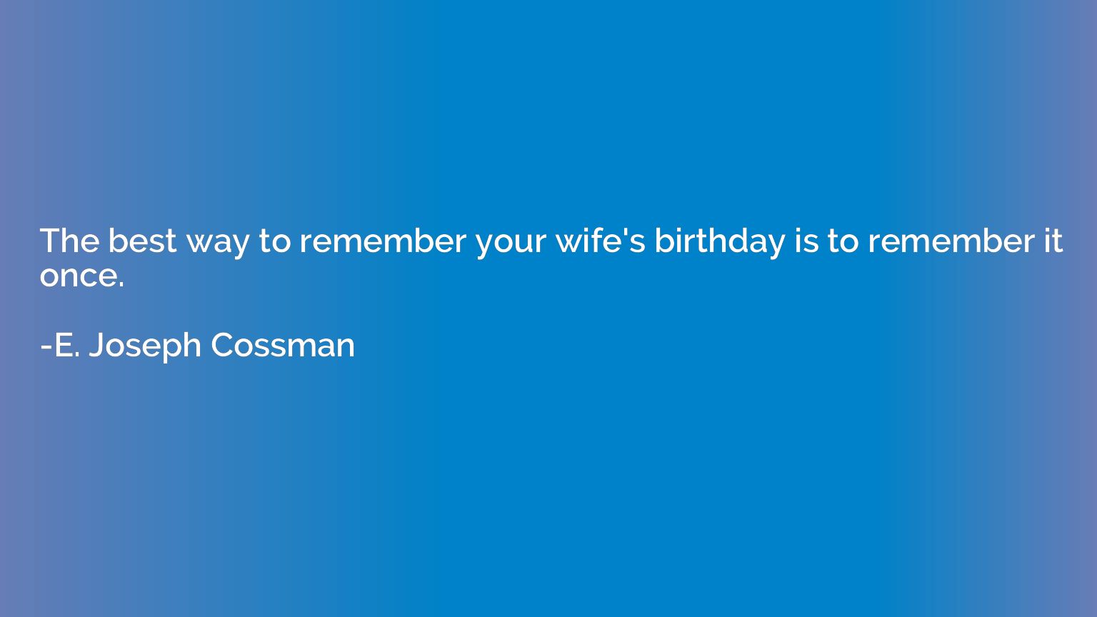 The best way to remember your wife's birthday is to remember