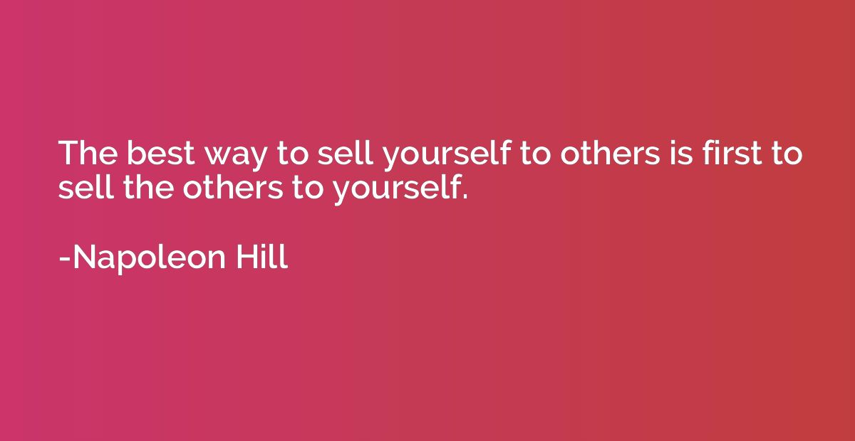 The best way to sell yourself to others is first to sell the