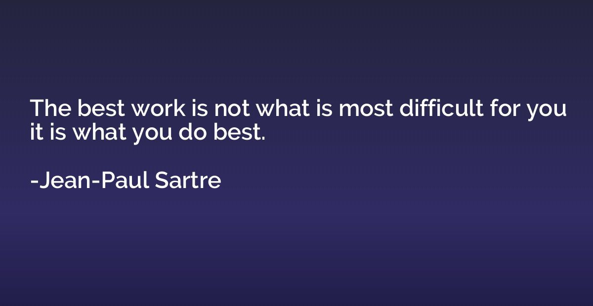 The best work is not what is most difficult for you it is wh