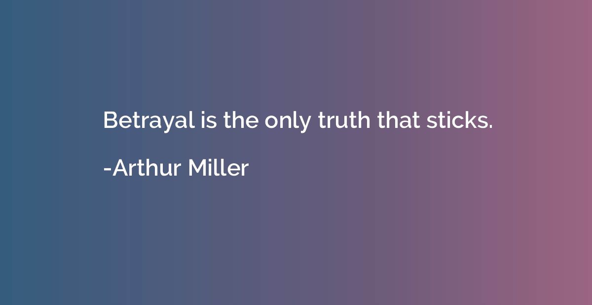 Betrayal is the only truth that sticks.