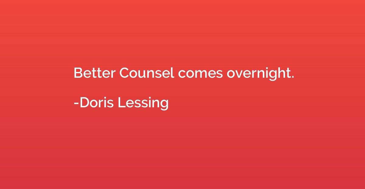 Better Counsel comes overnight.