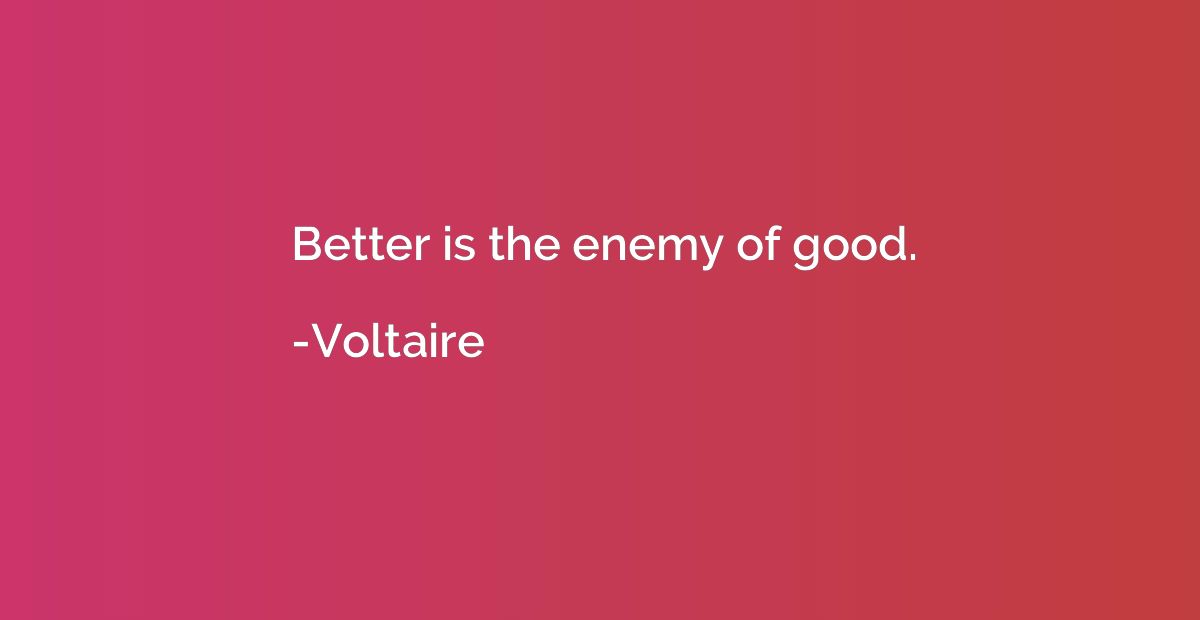 Better is the enemy of good.
