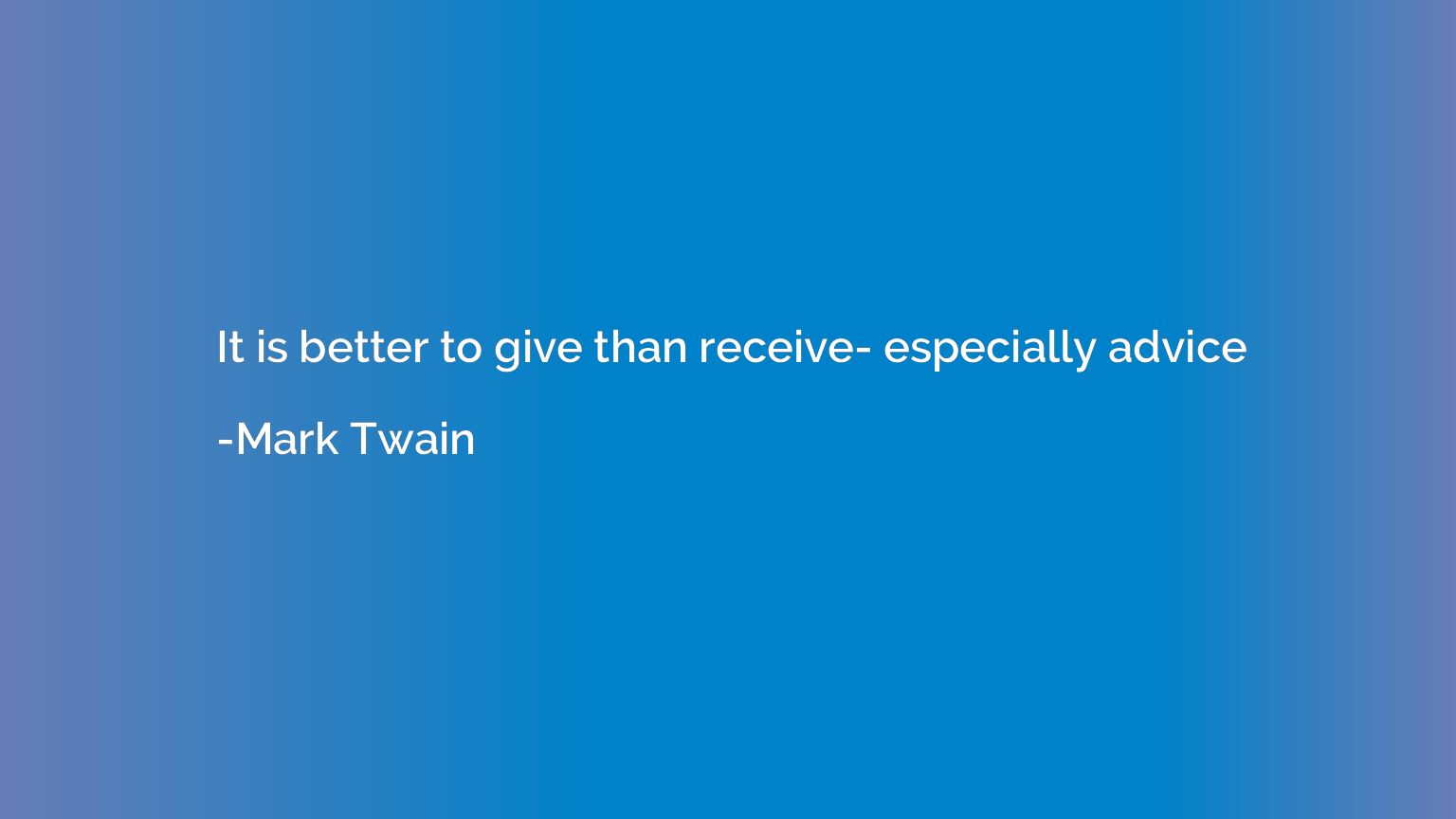 It is better to give than receive- especially advice