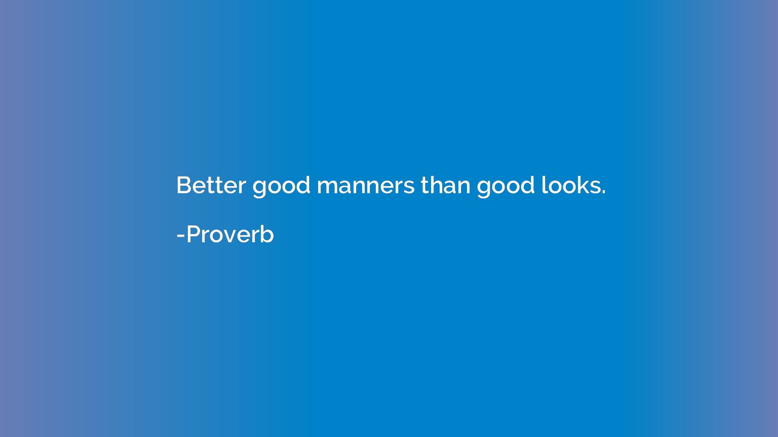 Better good manners than good looks.
