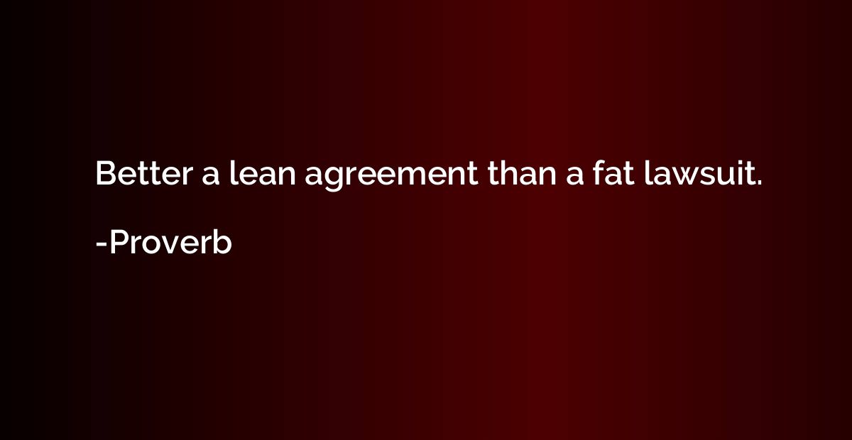 Better a lean agreement than a fat lawsuit.