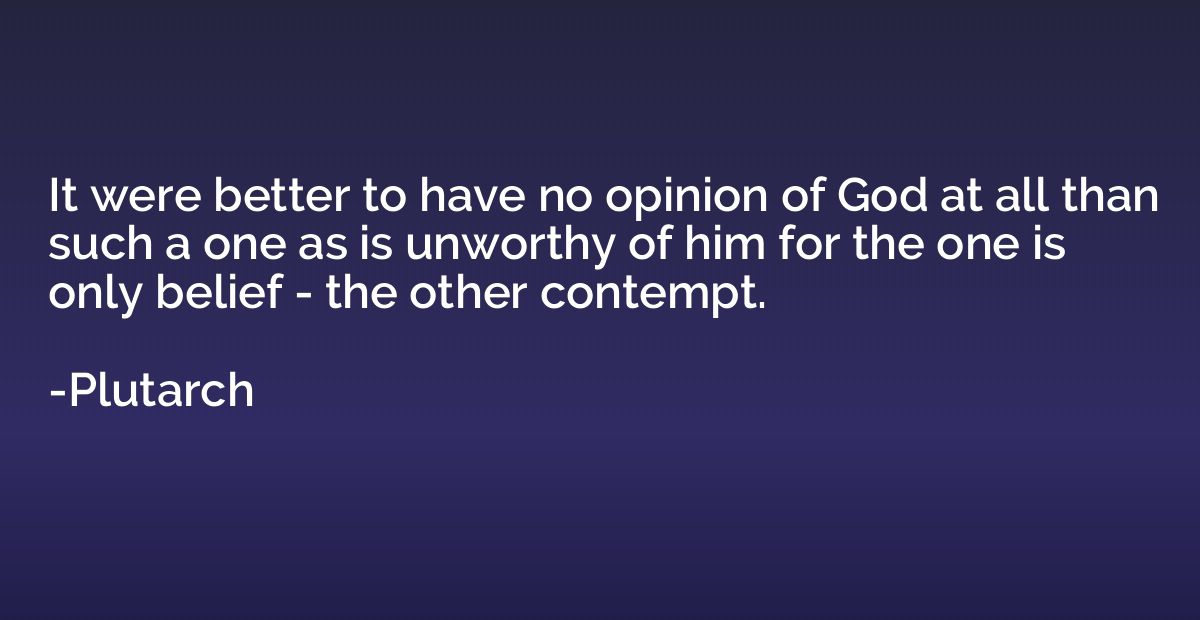 It were better to have no opinion of God at all than such a 