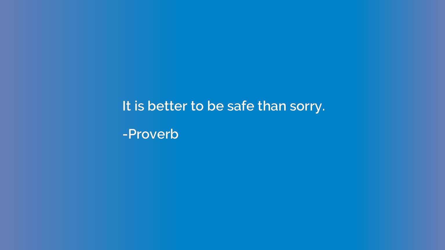 It is better to be safe than sorry.