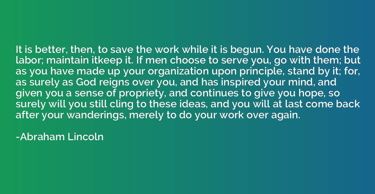 It is better, then, to save the work while it is begun. You 