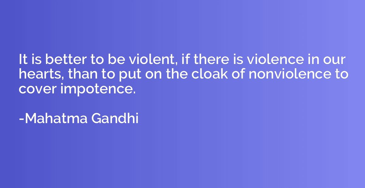 It is better to be violent, if there is violence in our hear