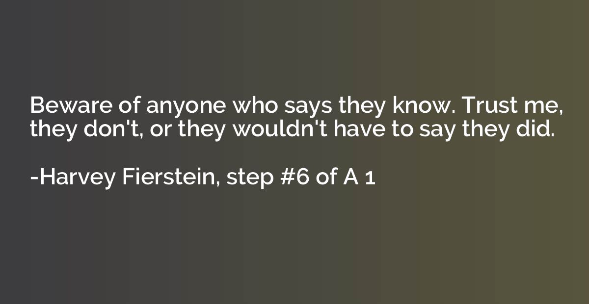 Beware of anyone who says they know. Trust me, they don't, o