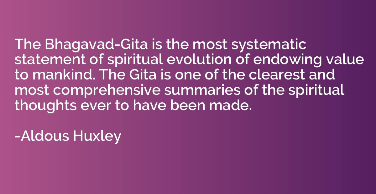 The Bhagavad-Gita is the most systematic statement of spirit