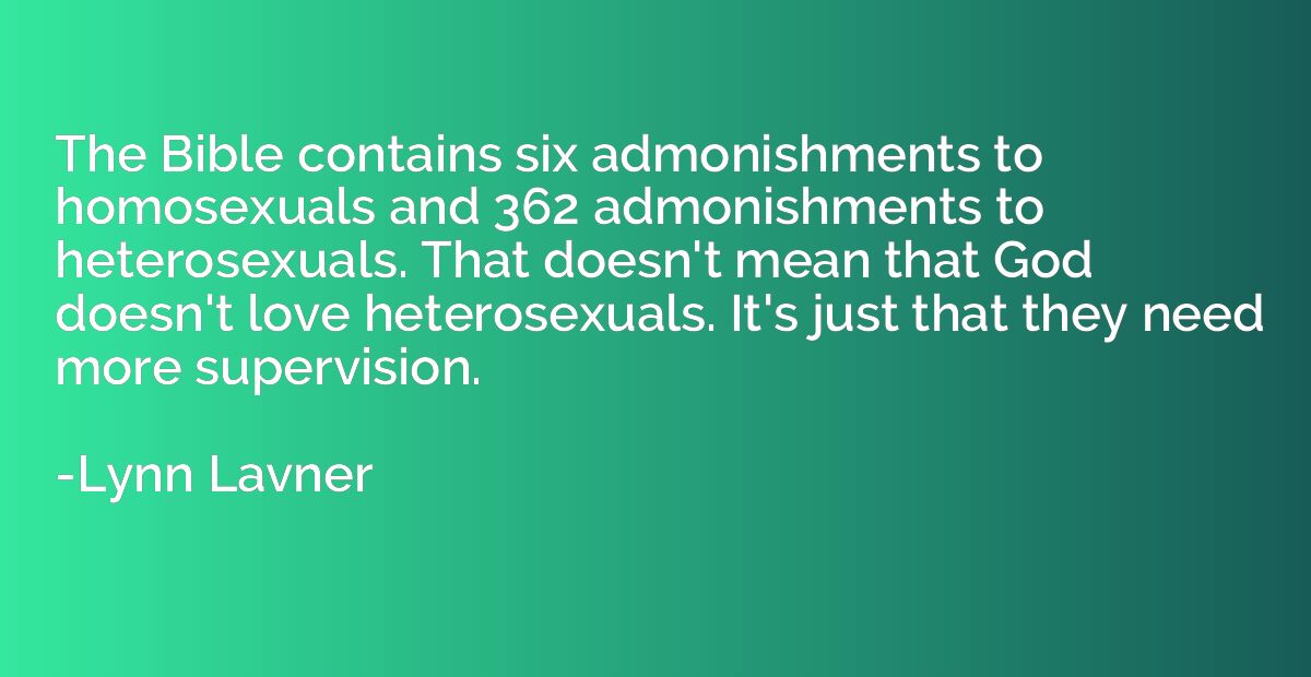 The Bible contains six admonishments to homosexuals and 362 
