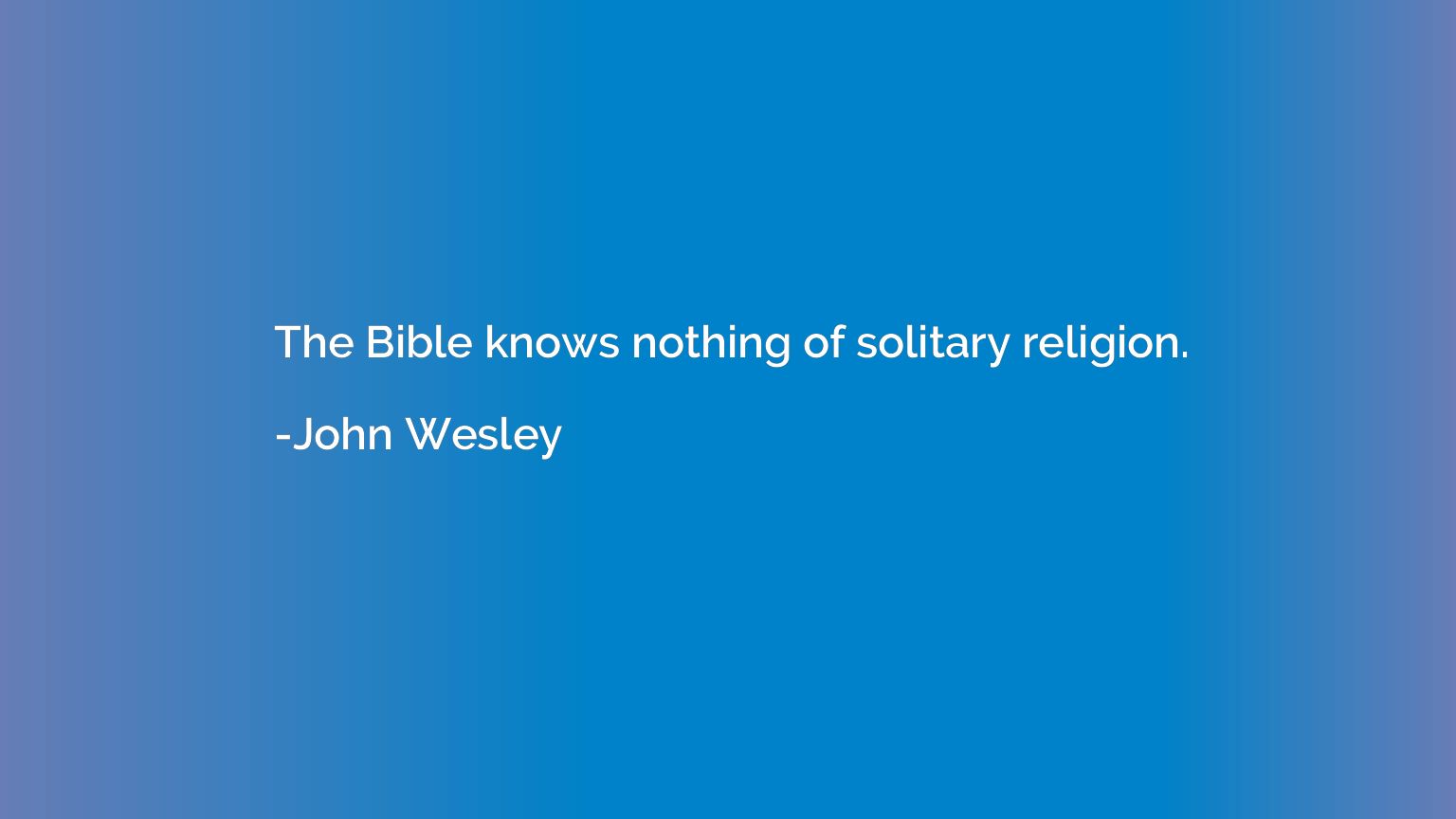 The Bible knows nothing of solitary religion.