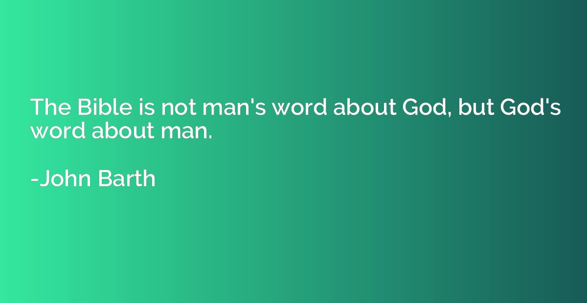 The Bible is not man's word about God, but God's word about 