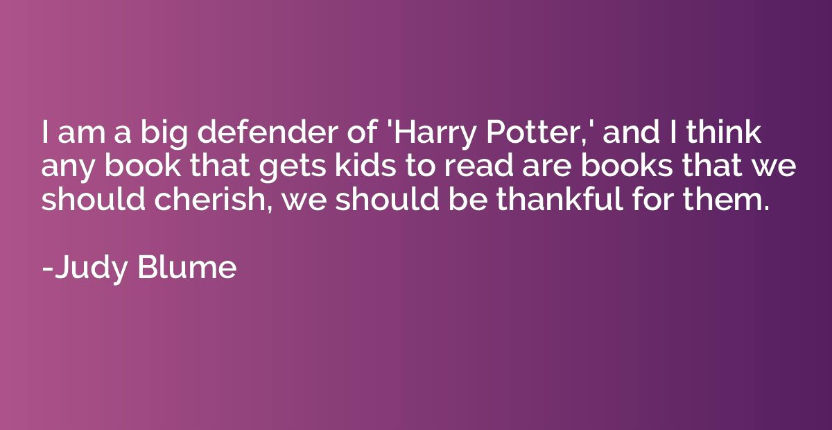 I am a big defender of 'Harry Potter,' and I think any book 