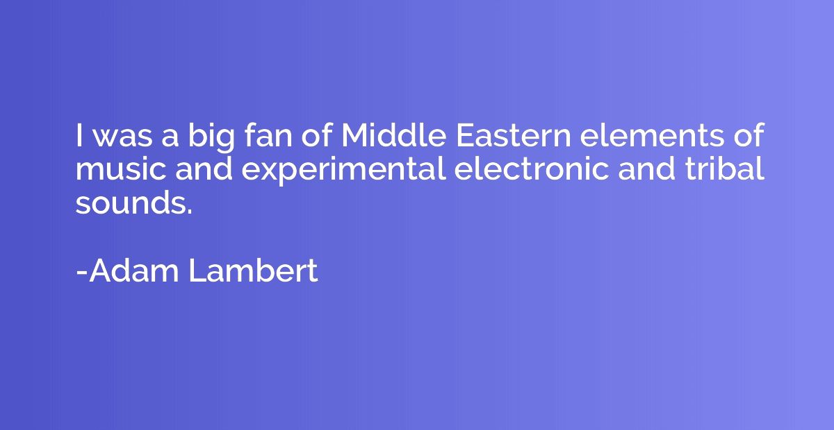 I was a big fan of Middle Eastern elements of music and expe