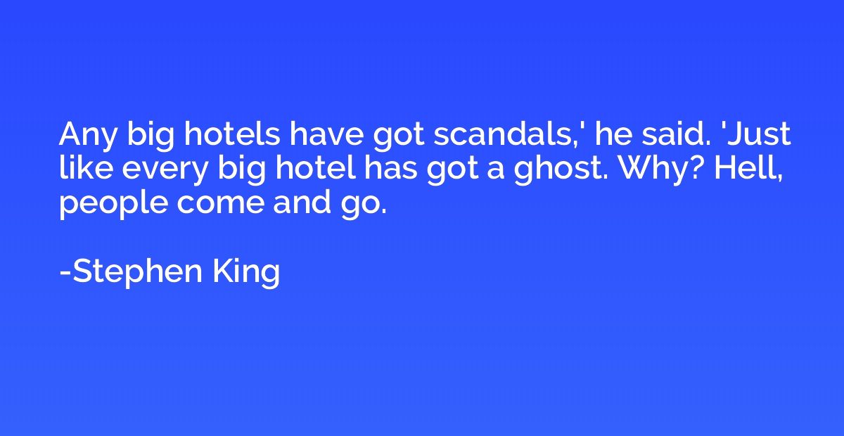Any big hotels have got scandals,' he said. 'Just like every