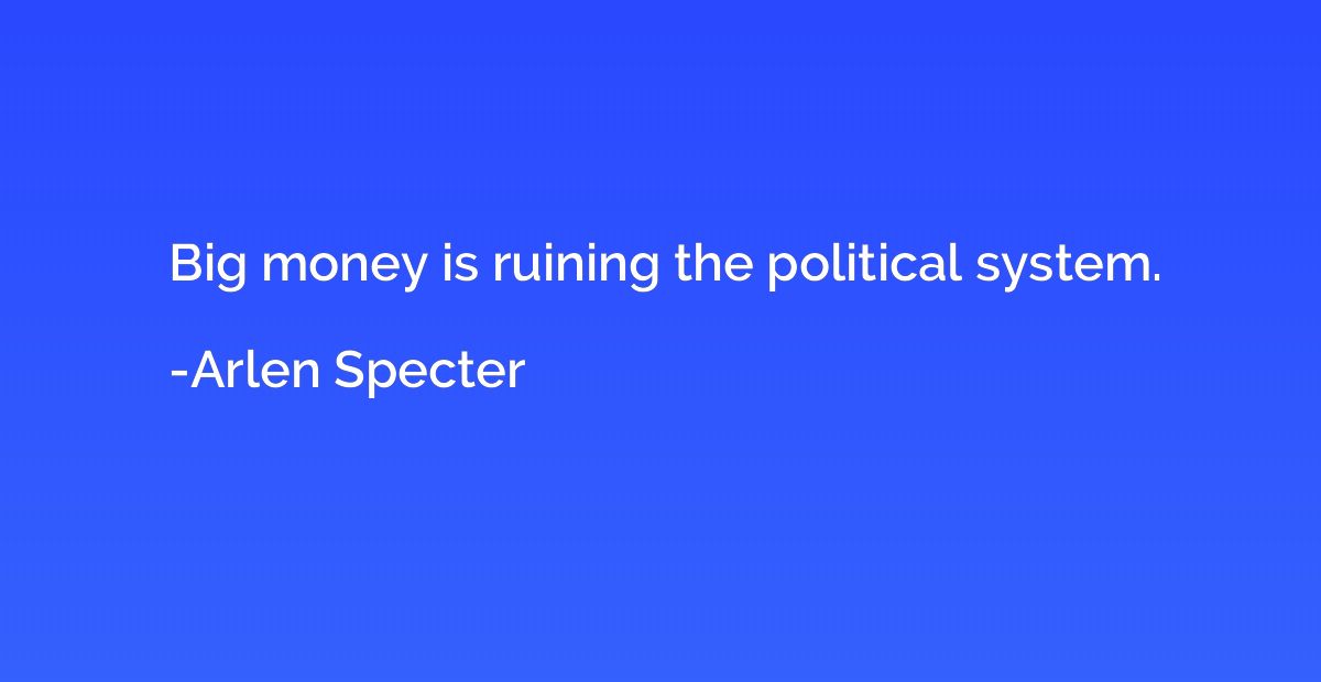 Big money is ruining the political system.