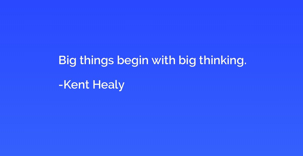 Big things begin with big thinking.