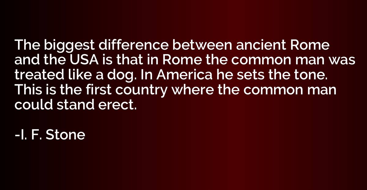 The biggest difference between ancient Rome and the USA is t