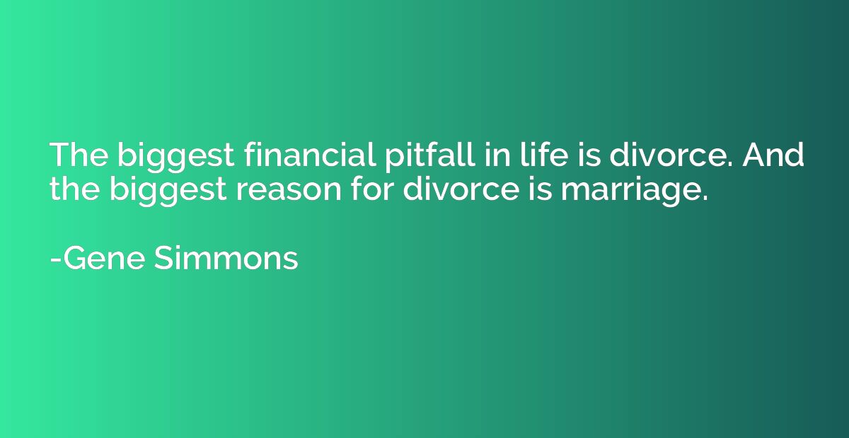 The biggest financial pitfall in life is divorce. And the bi