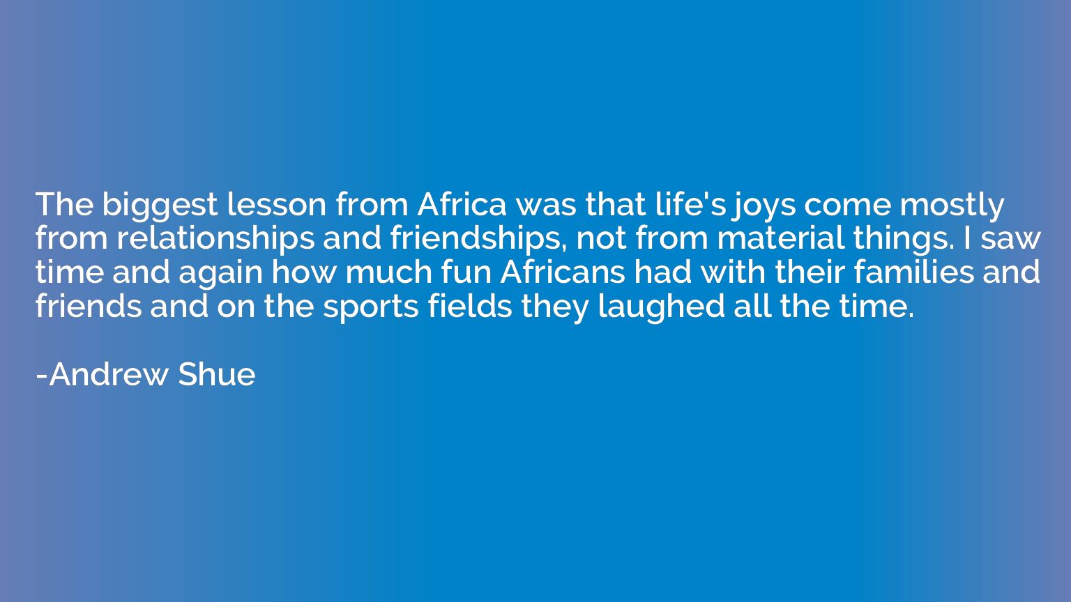 The biggest lesson from Africa was that life's joys come mos