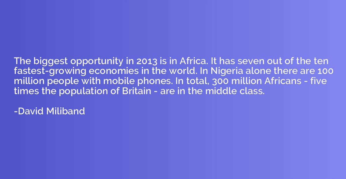 The biggest opportunity in 2013 is in Africa. It has seven o