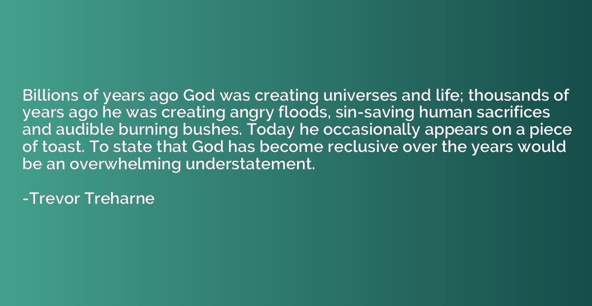 Billions of years ago God was creating universes and life; t