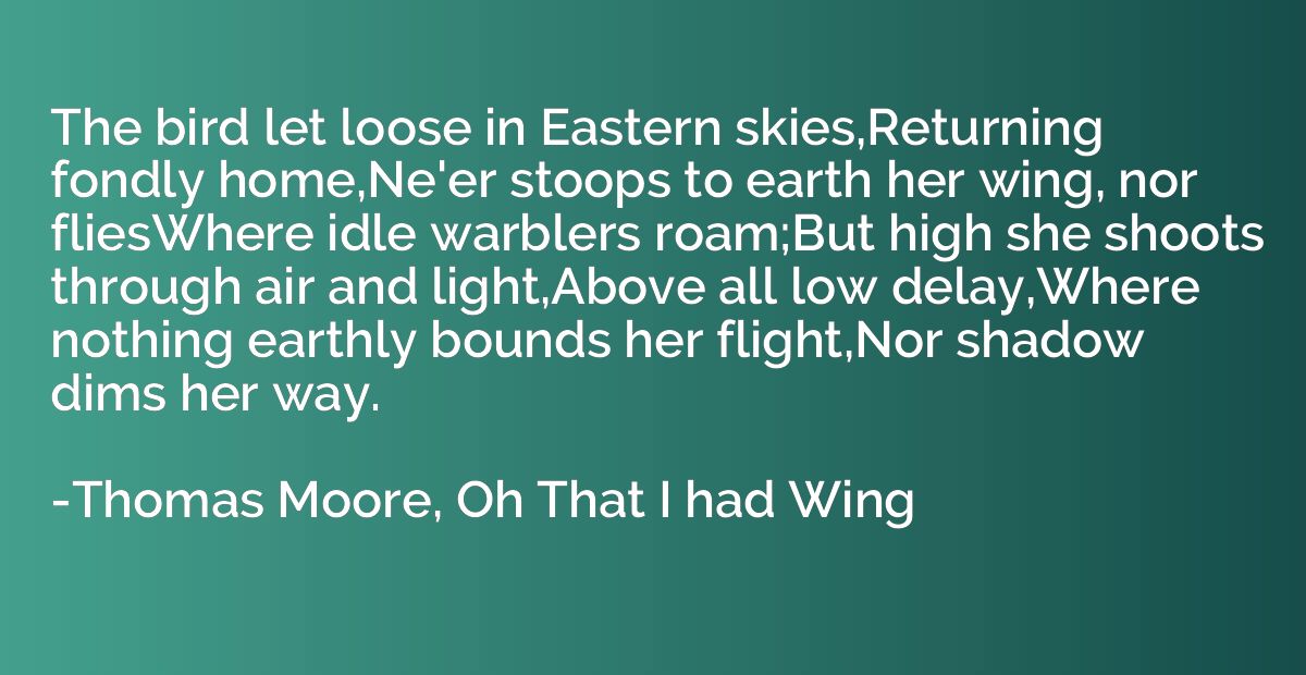 The bird let loose in Eastern skies,Returning fondly home,Ne