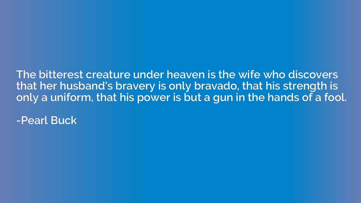 The bitterest creature under heaven is the wife who discover