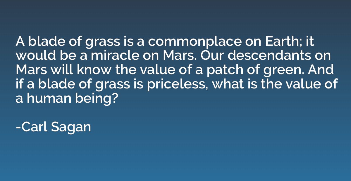 A blade of grass is a commonplace on Earth; it would be a mi