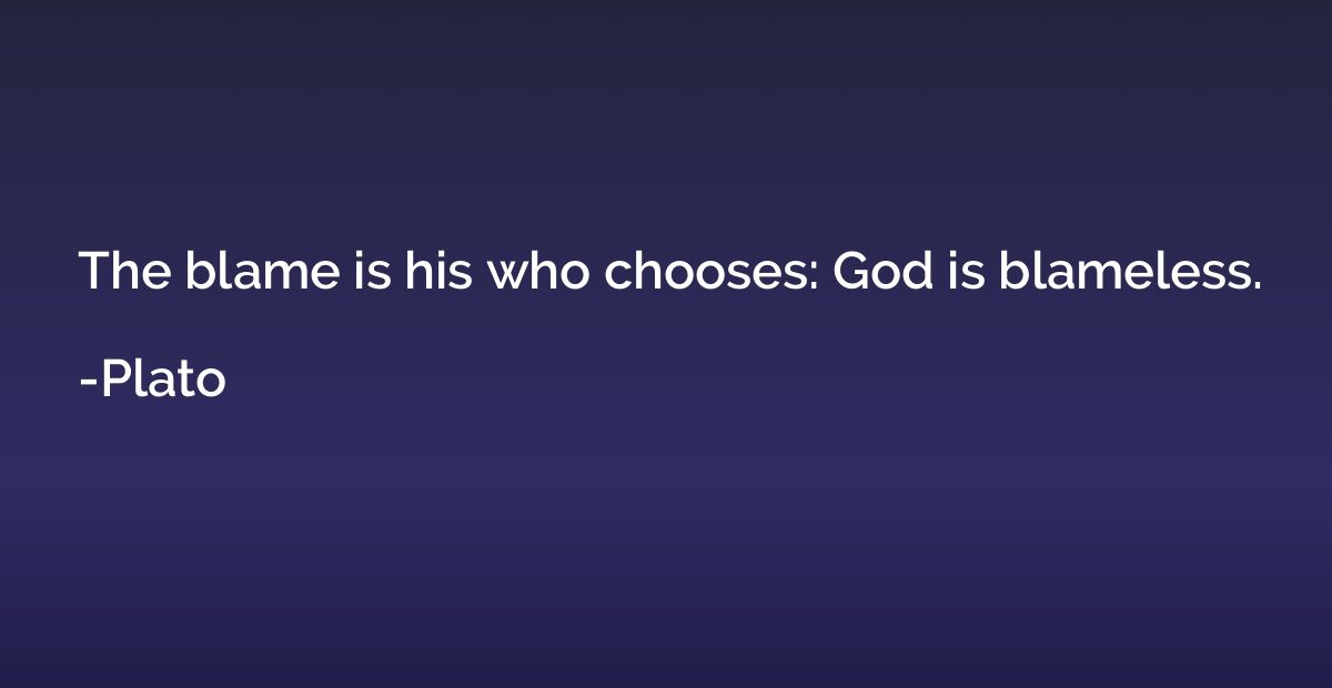 The blame is his who chooses: God is blameless.