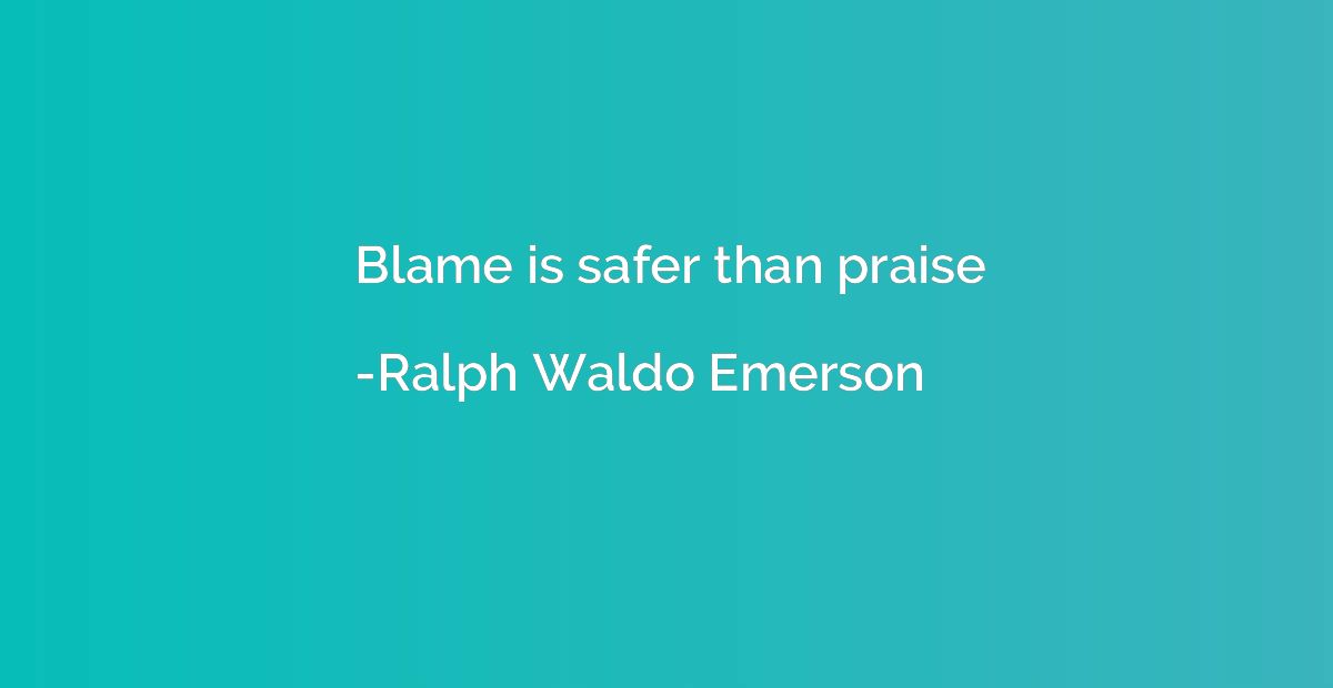 Blame is safer than praise