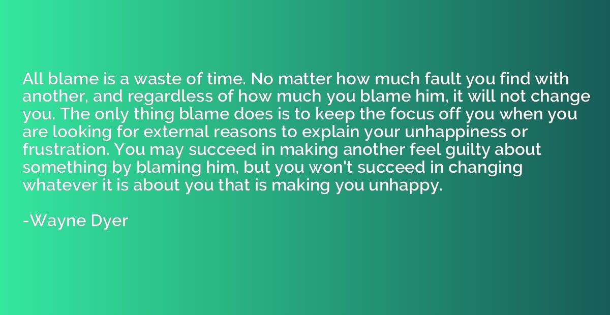 All blame is a waste of time. No matter how much fault you f