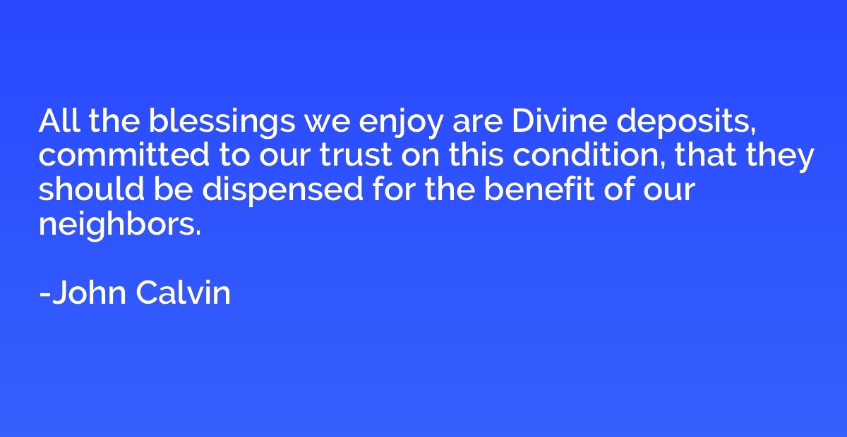 All the blessings we enjoy are Divine deposits, committed to