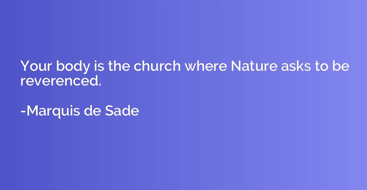 Your body is the church where Nature asks to be reverenced.