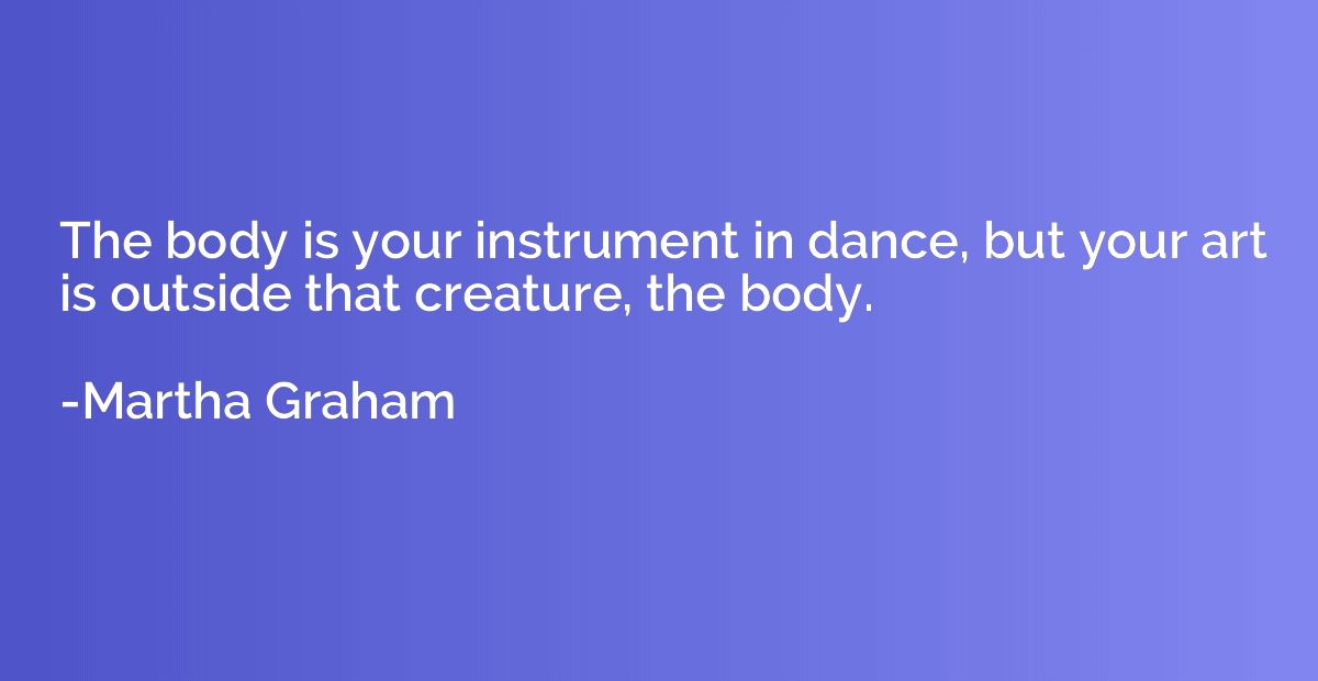The body is your instrument in dance, but your art is outsid