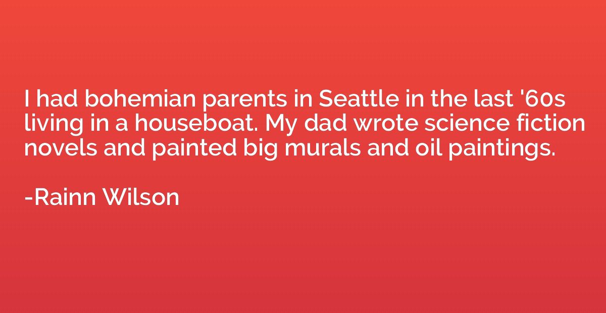 I had bohemian parents in Seattle in the last '60s living in